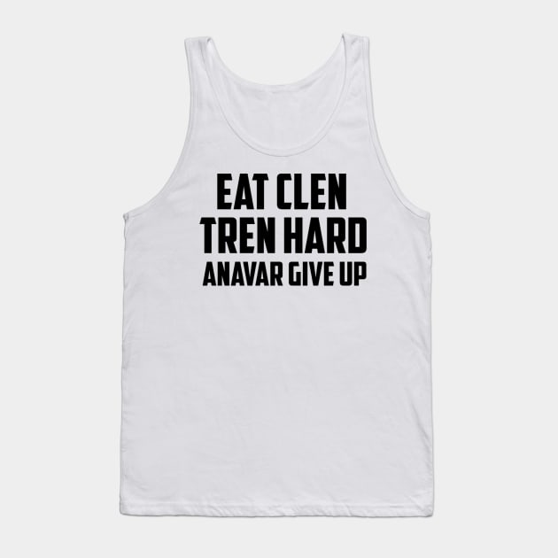 EAT CLEN, TREN HARD, ANAVAR GIVE UP Tank Top by KENNYKO